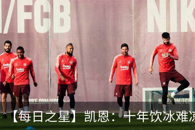 【每日之星】凯恩：十年饮冰难凉热血 最完美的9号最纯粹的队长