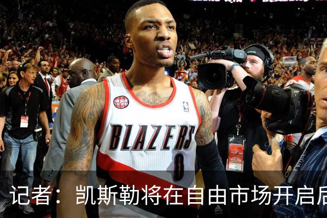 记者：凯斯勒将在自由市场开启后会面多队 湖人将其视为优先目标