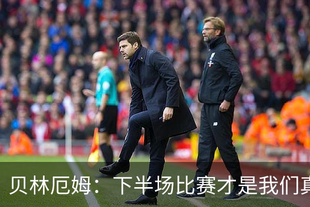 贝林厄姆：下半场比赛才是我们真正的样子 安德森的传球很顶级